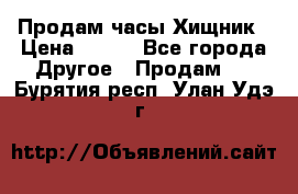 Продам часы Хищник › Цена ­ 350 - Все города Другое » Продам   . Бурятия респ.,Улан-Удэ г.